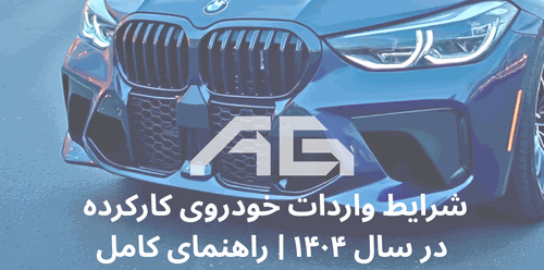 شرایط واردات خودروی کارکرده در سال ۱۴۰۴ | راهنمای کامل